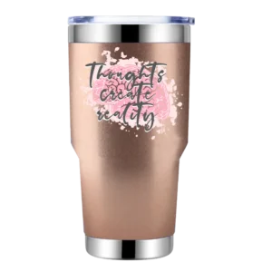 Thoughts Create Reality 30oz Insulated Vacuum Sealed Tumbler