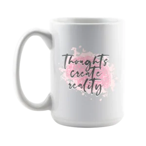 Thougts Create Reality Mug 15oz White