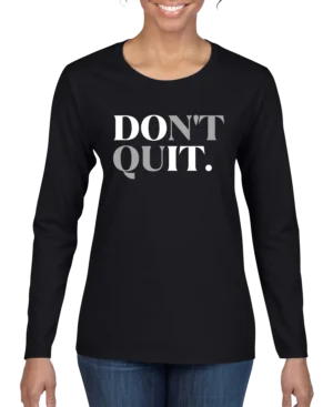 Don't Quit Women’s Long Sleeve Shirt