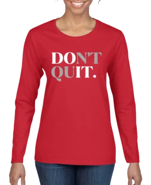 Don't Quit Women’s Long Sleeve Shirt