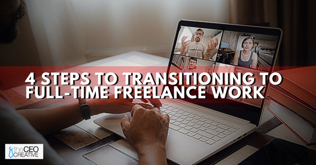 4 Steps to Transitioning to Full-Time Freelance Work