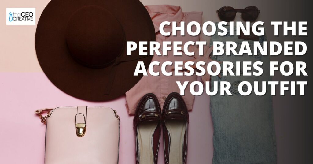 Choosing the Perfect Branded Accessories for Your Outfit