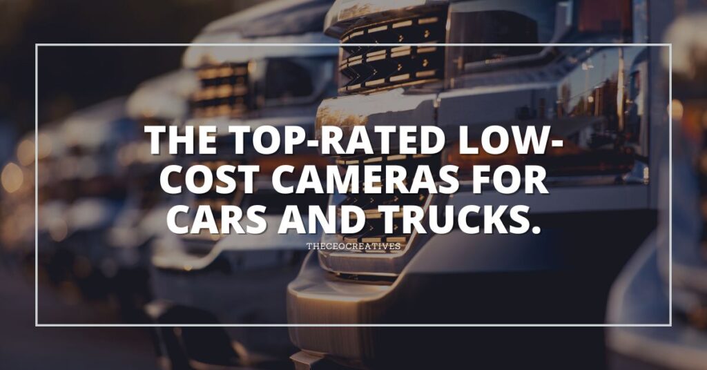 The Top-Rated Low-Cost Cameras for Cars and Trucks.