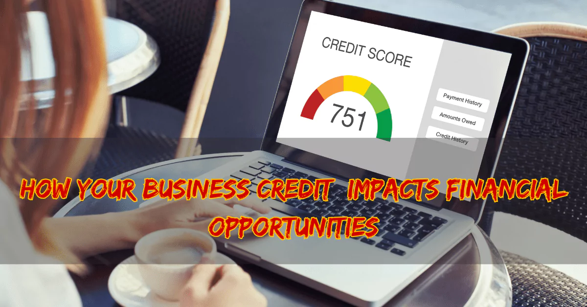 Credit Score Chronicles: How Your Business Credit Impacts Financial Opportunities