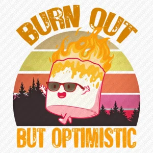 Burn Out But Optimistic - DTF Transfer