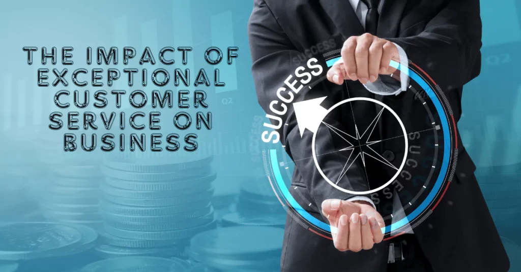 The Impact of Exceptional Customer Service on Business Success