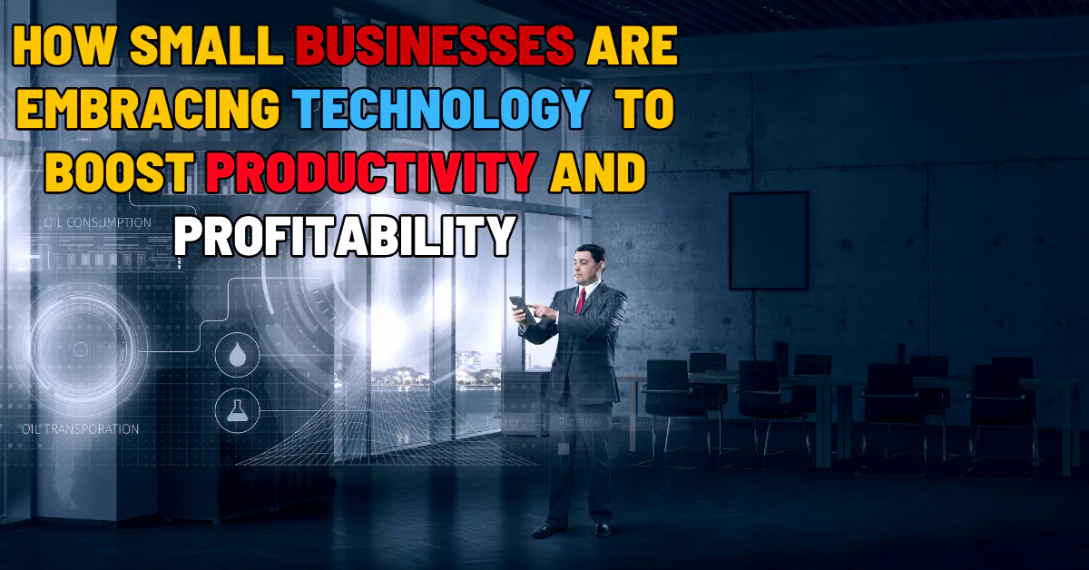 How Small Businesses are Embracing Technology to Boost Productivity and Profitability