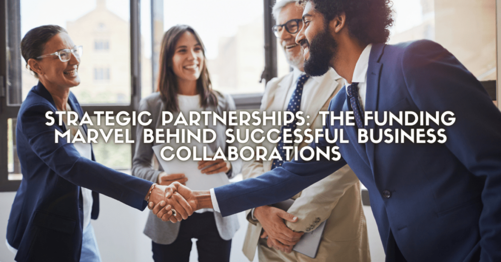 Strategic Partnerships: The Funding Marvel Behind Successful Business Collaborations