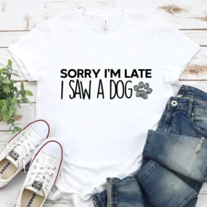Sorry I'm Late I Saw a Dog - DTF Transfer