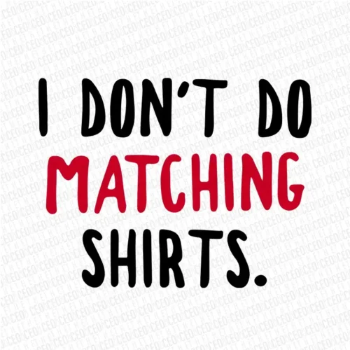 I Don't Do Matching Shirts - DTF Transfer