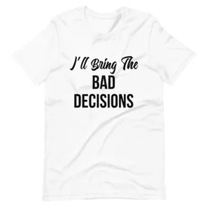 I'll Bring The Bad Decisions - DTF Transfer