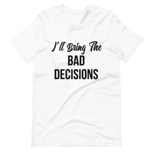 I'll Bring The Bad Decisions - DTF Transfer