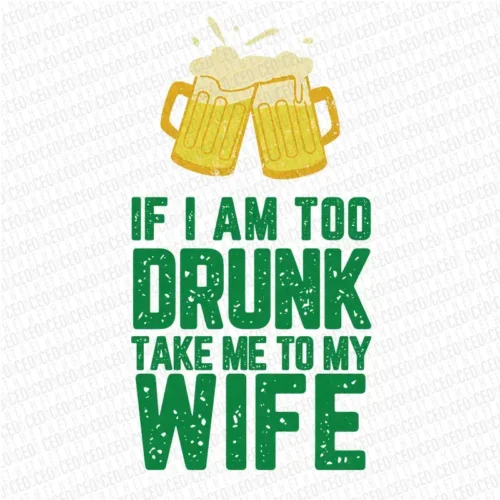 If I am too drunk Take Me To Wife – DTF Transfer