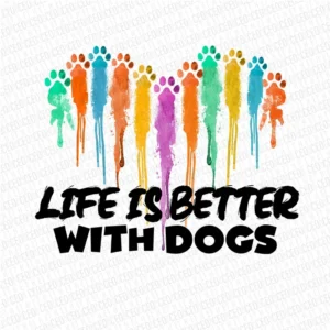 Life is Better With Dogs For Dog Lovers - DTF Transfer