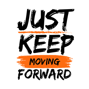 Just Keep Moving Forward