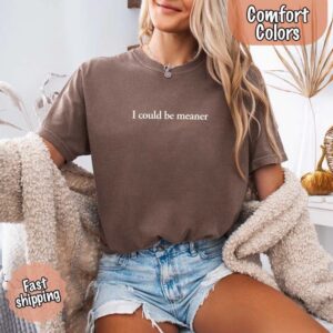 Comfort Colors I Could Be Meaner Shirt