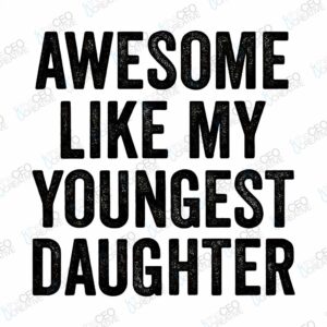 Text design reads "AWESOME LIKE MY YOUNGEST DAUGHTER" in bold, textured black font.