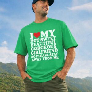 A Man Wear I Love My Hot Sweet Girlfriend - DTF Transfer Green Color T- Shirt