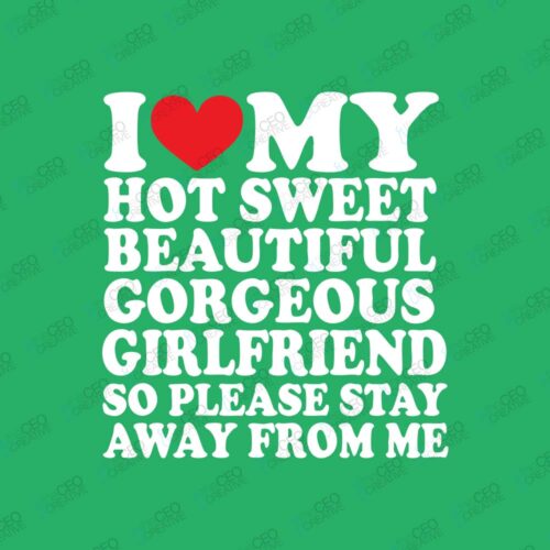 Green Color I Love My Hot Sweet Girlfriend - DTF Transfer watermarked