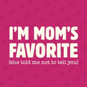 I’m Mom’s Favorite - DTF Transfer watermarked