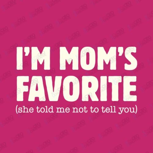 I’m Mom’s Favorite - DTF Transfer watermarked