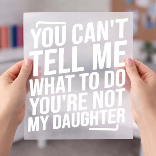 You Can’t Tell Me What To Do You’re Not My Daughter - DTF Transfer dtf sheet